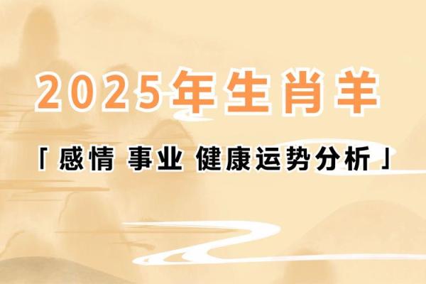 2025年生肖羊运势详解财运事业爱情全解析 2025年生肖羊运势详解财运事业爱情全解析